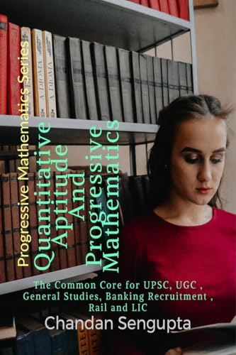 9798887176772: Quantitative Aptitude And Progressive Mathematics: The Common Core for UPSC, UGC , General Studies, Banking Recruitment , Rail and LIC