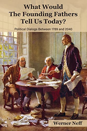 Stock image for What Would The Founding Fathers Tell Us Today?: Political Dialog Between 1789 and 2040 for sale by GreatBookPrices
