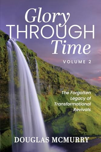 Stock image for Glory Through Time Volume 2: The Forgotten Legacy of Transformational Revivals for sale by GreatBookPrices