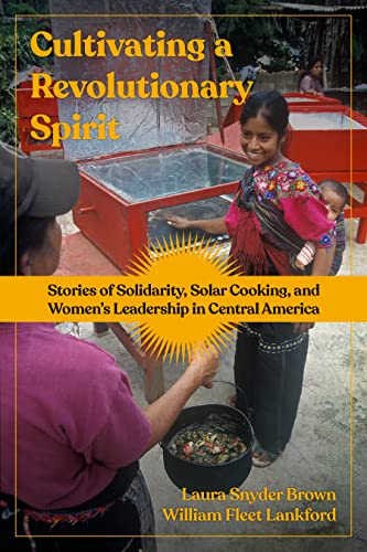 Stock image for Cultivating a Revolutionary Spirit: Stories of Solidarity, Solar Cooking, and Womens Leadership in Central America for sale by Red's Corner LLC