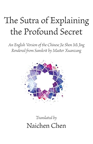 Stock image for The Sutra of Explaining the Profound Secret: An English Version of the Chinese Jie Shen Mi Jing Rendered from Sanskrit by Master Xuanzang for sale by HPB-Ruby