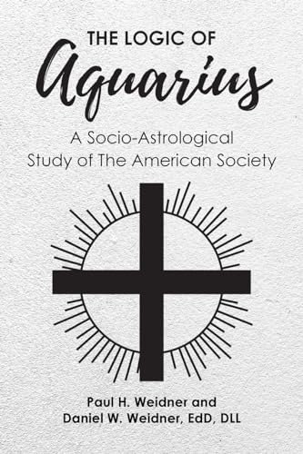 Imagen de archivo de The Logic of Aquarius: A Socio-Astrological Study of The American Society a la venta por California Books