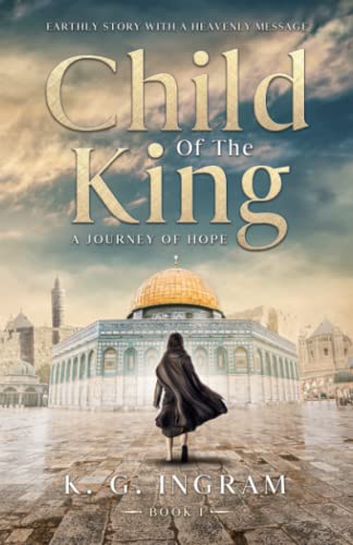 Stock image for Child of the King a Journey of Hope Book 1 : Earthly Story with a Heavenly Message for sale by Better World Books: West