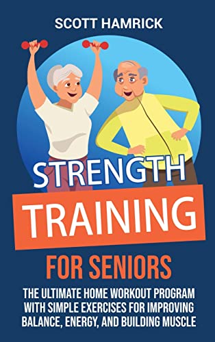 Stock image for Strength Training for Seniors: The Ultimate Home Workout Program with Simple Exercises for Improving Balance, Energy, and Building Muscle for sale by GreatBookPricesUK