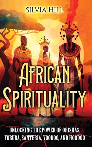 Stock image for African Spirituality: Unlocking the Power of Orishas, Yoruba, Santeria, Voodoo, and Hoodoo for sale by GreatBookPricesUK