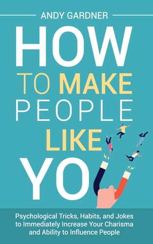 Stock image for How to Make People Like You: Psychological Tricks, Habits, and Jokes to Immediately Increase Your Charisma and Ability to Influence People for sale by GreatBookPricesUK