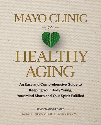 Imagen de archivo de Mayo Clinic on Healthy Aging: An Easy and Comprehensive Guide to Keeping Your Body Young, Your Mind Sharp and Your Spirit Fulfilled [Hardcover] LeBrasseur Ph.D., Nathan K. and Chen M.D., Christina a la venta por Lakeside Books