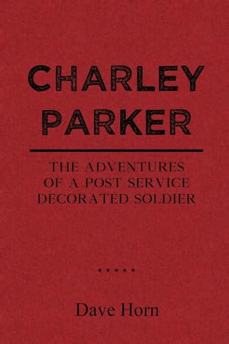 Stock image for Charley Parker: The Adventures of A Post Service Decorated Soldier for sale by California Books