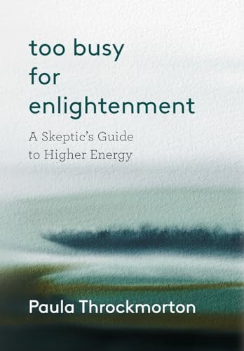 Stock image for Too Busy For Enlightenment: A Skeptic's Guide to Higher Energy for sale by GreatBookPrices