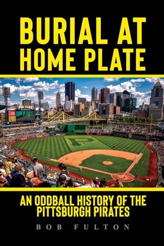 Stock image for Burial at Home Plate: An Oddball History of the Pittsburgh Pirates for sale by GreatBookPrices