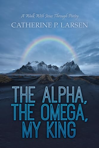 Stock image for The Alpha, the Omega, My King: A Walk With Jesus Through Poetry for sale by GreatBookPrices