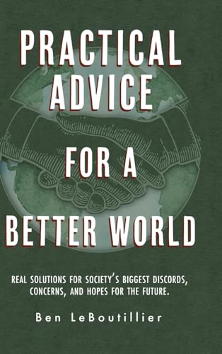 Beispielbild fr Practical Advice for a Better World: Real solutions for society's biggest discords, concerns, and hopes for the future. zum Verkauf von Ria Christie Collections