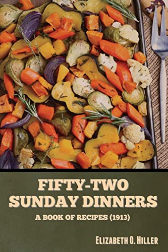 Stock image for Fifty-Two Sunday Dinners: A Book of Recipes (1913) for sale by Russell Books