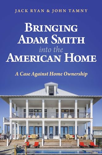 9798888451946: Bringing Adam Smith Into the American Home: A Case Against Home Ownership