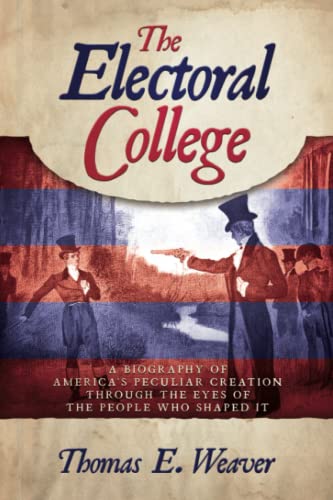 Stock image for The Electoral College: A Biography of America's Peculiar Creation Through the Eyes of the People Who Shaped It for sale by BOOK'EM, LLC