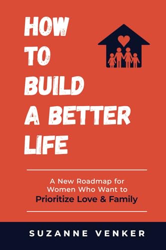 Stock image for How to Build a Better Life: A New Roadmap for Women Who Want to Prioritize Love & Family for sale by California Books