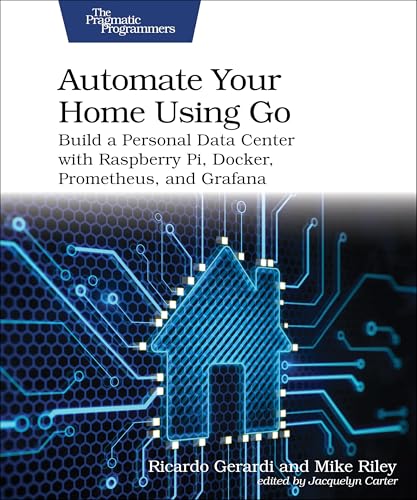 Beispielbild fr Automate Your Home Using Go: Build a Personal Data Center with Raspberry Pi, Docker, Prometheus, and Grafana zum Verkauf von Ria Christie Collections