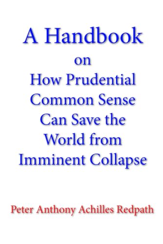Stock image for A Handbook on How Prudential Common Sense Can Save the World from Imminent Collapse for sale by Ria Christie Collections