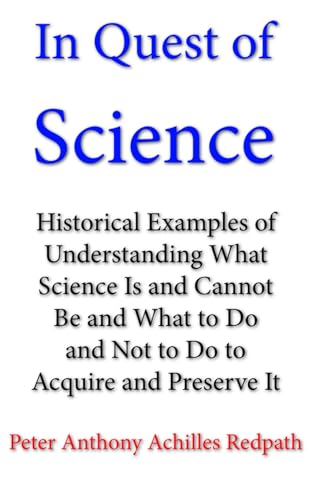 Beispielbild fr In Quest of Science: Historical Examples of Understanding What Science Is and Cannot Be and What to Do and Not to Do to Acquire and Preserve It zum Verkauf von Ria Christie Collections