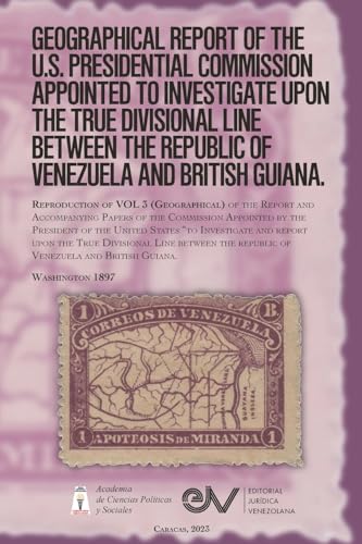 Beispielbild fr GEOGRAPHICAL REPORT OF THE U.S. PRESIDENTIAL COMMISSION APPOINTED TO INVESTIGATE UPON THE TRUE DIVISIONAL LINE BETWEEN THE REPUBLIC OF VENEZUELA AND BRITISH GUIANA. VOL 3, Washington 1897 zum Verkauf von PBShop.store US