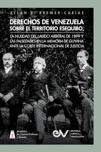 9798888957783: DERECHOS DE VENEZUELA SOBRE EL TERRITORIO ESEQUIBO, LA NULIDAD DEL LAUDO ARBITRAL DE 1899 Y LAS FALSEDADES EN LA MEMORIA DE GUYANA ANTE LA CORTE INTERNACIONAL DE JUSTICIA