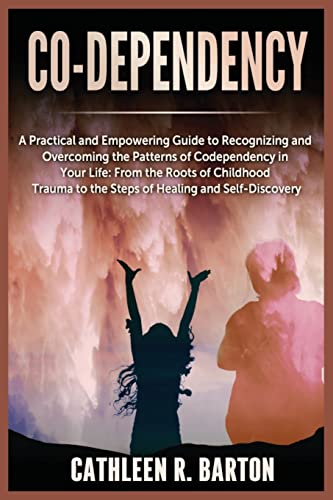 Stock image for Co-dependency: A Practical and Empowering Guide to Recognizing and Overcoming the Patterns of Codependency in Your Life: From the Roots of Childhood Trauma to the Steps of Healing and Self-Discovery for sale by Ria Christie Collections