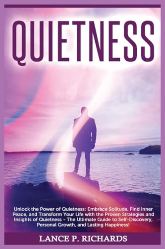 Stock image for Quietness: Unlock the Power of Quietness: Embrace Solitude, Find Inner Peace, and Transform Your Life with the Proven Strategies for sale by GreatBookPrices