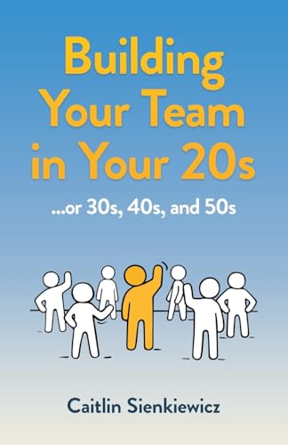 9798889262190: Building Your Team in Your 20s: ...or 30s, 40s, and 50s