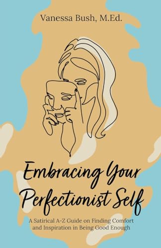 Stock image for Embracing Your Perfectionist Self: A Satirical A-Z Guide on Finding Comfort and Inspiration in Being Good Enough for sale by GreatBookPrices