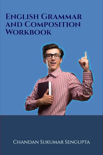 Stock image for English Grammar and Composition Workbook: Suitable for High School Students, Aspirants of UPSC, PSC, SSC , RRB , Olympiads and other Examinations for sale by Ria Christie Collections
