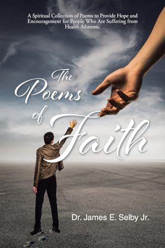 Stock image for The Poems of Faith: A Spiritual Collection of Poems to Provide Hope and Encouragement for People Who Are Suffering from Health Ailments for sale by GreatBookPrices