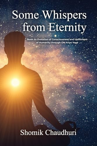 Beispielbild fr Some Whispers from Eternity: Book on Evolution of Consciousness and Upliftment of Humanity through OM Kriya Yoga zum Verkauf von GreatBookPrices