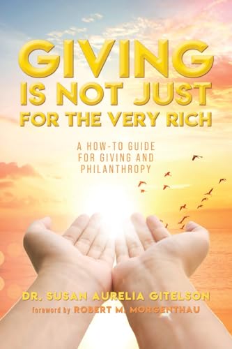 Imagen de archivo de Giving is Not Just For The Very Rich: A How-To Guide For Giving And Philanthropy a la venta por GreatBookPrices