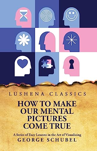 Beispielbild fr How to Make Our Mental Pictures Come True A Series of Easy Lessons in the Art of Visualizing zum Verkauf von PBShop.store US