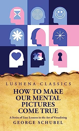 Stock image for How to Make Our Mental Pictures Come True A Series of Easy Lessons in the Art of Visualizing for sale by PBShop.store UK