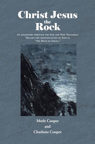 Stock image for Christ Jesus the Rock: An adventure through the Old and New Testament Tracing the identification of God as "The Rock of Israel." for sale by California Books