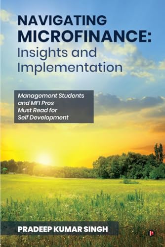 Stock image for Navigating Microfinance: Insights and Implementations : Management Students and MFI Pros Must Read for Self Development for sale by Ria Christie Collections