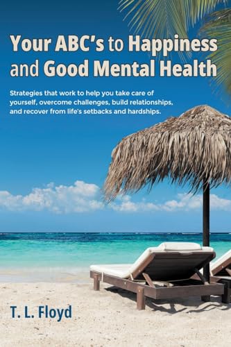 Stock image for Your ABC's to Happiness and Good Mental Health: Strategies that work to help you take care of yourself, overcome challenges, build relationships, and for sale by GreatBookPrices