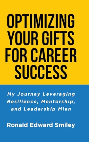 Imagen de archivo de Optimizing Your Gifts for Career Success: My Journey Leveraging Resilience, Mentorship, and Leadership Mien a la venta por GreatBookPrices