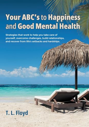 Stock image for Your ABC's to Happiness and Good Mental Health: Strategies that work to help you take care of yourself, overcome challenges, build relationships, and for sale by GreatBookPrices