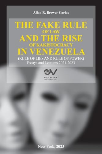 Beispielbild fr THE FAKE RULE OF LAW AND THE RISE OF KAKISTOCRACY IN VENEZUELA (RULE OF LIES AND RULE OF POWER). Essays and Lectures 2021-2023 zum Verkauf von PBShop.store US
