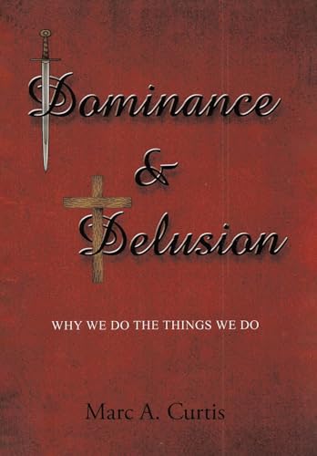 Stock image for Dominance and Delusion: Why we do the things we do for sale by GreatBookPrices