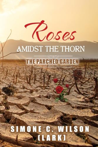 Stock image for Roses Amidst the Thorn: The Parched Garden for sale by California Books