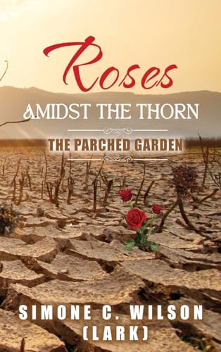 Stock image for Roses Amidst the Thorn: The Parched Garden for sale by California Books