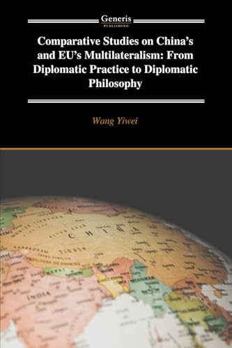 Stock image for Comparative Studies on China's and EU's Multilateralism: From Diplomatic Practice to Diplomatic Philosophy for sale by Ria Christie Collections