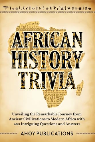 Beispielbild fr African History Trivia: Unveiling the Remarkable Journey from Ancient Civilizations to Modern Africa with 480 Intriguing Questions and Answers (Curious Histories Collection) zum Verkauf von California Books