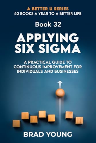 Beispielbild fr Applying Six Sigma: A Practical Guide to Continuous Improvement for Individuals and Businesses (A Better U:52 BOOKS A YEAR TO A BETTER LIFE) zum Verkauf von Ria Christie Collections