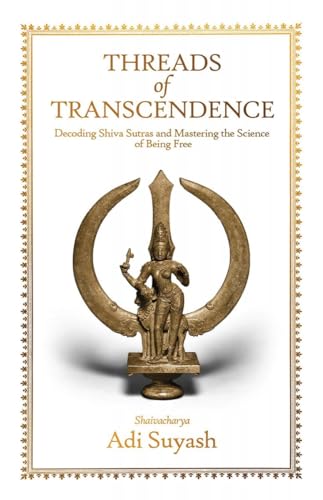 Stock image for Threads of Transcendence: Decoding Shiva Sutras and Mastering the Science of Being Free for sale by GreatBookPricesUK