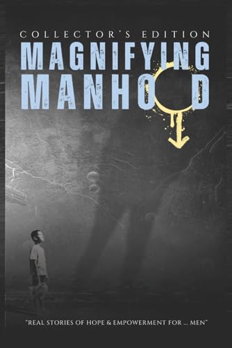Beispielbild fr MAGNIFYING - MANHOOD: Real Stories of Hope and Empowerment for Men zum Verkauf von California Books