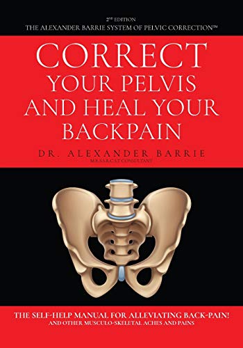 Stock image for Correct Your Pelvis and Heal Your Back-pain: The Self-Help Manual for Alleviating Back-Pain and Other Musculo-Skeletal Aches and Pains for sale by GreatBookPrices